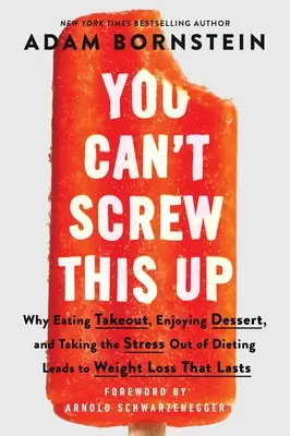 Vous ne pouvez pas tout gâcher : Pourquoi manger des plats à emporter, apprécier les desserts et éliminer le stress des régimes permet une perte de poids durable. - You Can't Screw This Up: Why Eating Takeout, Enjoying Dessert, and Taking the Stress Out of Dieting Leads to Weight Loss That Lasts