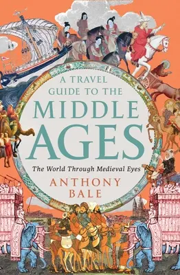 Guide de voyage au Moyen Âge : Le monde à travers les yeux des médiévaux - A Travel Guide to the Middle Ages: The World Through Medieval Eyes