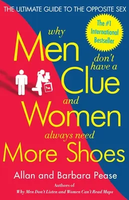 Pourquoi les hommes n'ont aucune idée et les femmes ont toujours besoin de plus de chaussures : Le guide ultime du sexe opposé - Why Men Don't Have a Clue and Women Always Need More Shoes: The Ultimate Guide to the Opposite Sex