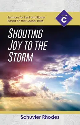 Crier la joie à la tempête : Sermons du cycle C pour le Carême et Pâques basés sur les textes évangéliques - Shouting Joy to the Storm: Cycle C Sermons for Lent and Easter Based on the Gospel Texts