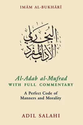 Al-Adab Al-Mufrad avec un commentaire complet : Un code parfait de bonnes manières et de moralité - Al-Adab Al-Mufrad with Full Commentary: A Perfect Code of Manners and Morality