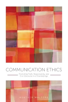 Éthique de la communication : Promouvoir la vérité, la responsabilité et le discours civil dans une époque polarisée - Communication Ethics: Promoting Truth, Responsibility, and Civil Discourse in a Polarized Age