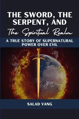 L'épée, le serpent et le royaume spirituel : Une histoire vraie de pouvoir surnaturel sur le mal - The Sword, the Serpent, and the Spiritual Realm: A True Story of Supernatural Power Over Evil