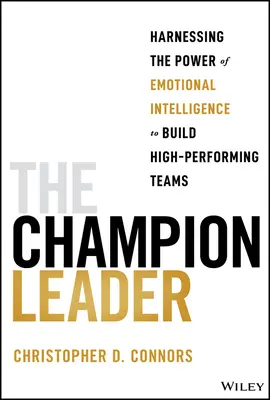 Le leader champion : Exploiter la puissance de l'intelligence émotionnelle pour construire des équipes performantes - The Champion Leader: Harnessing the Power of Emotional Intelligence to Build High-Performing Teams