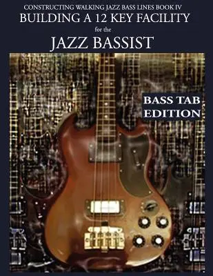 Construire des lignes de Walking Jazz Bass Book IV - Building a 12 Key Facility for the Jazz Bassist : Livre & MP3 Playalong Bass Tab Edition - Constructing Walking Jazz Bass Lines Book IV - Building a 12 Key Facility for the Jazz Bassist: Book & MP3 Playalong Bass Tab Edition