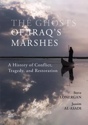 Les fantômes des marais d'Irak : Une histoire de conflit, de tragédie et de restauration - The Ghosts of Iraq's Marshes: A History of Conflict, Tragedy, and Restoration