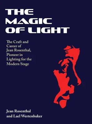 La magie de la lumière : L'art et la carrière de Jean Rosenthal, pionnière de l'éclairage de la scène moderne - The Magic of Light: The Craft and Career of Jean Rosenthal, Pioneer in Lighting for the Modern Stage