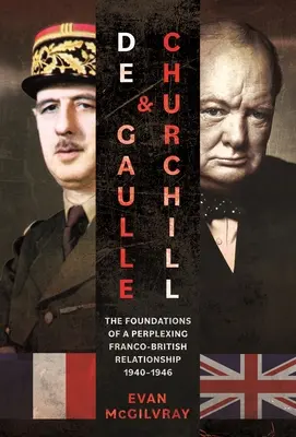 de Gaulle et Churchill : Les fondements d'une relation franco-britannique déroutante, 1940-1946 - de Gaulle and Churchill: The Foundations of a Perplexing Franco-British Relationship, 1940-1946