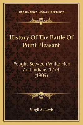 Histoire de la bataille de Point Pleasant : Entre Blancs et Indiens, 1774 - History Of The Battle Of Point Pleasant: Fought Between White Men And Indians, 1774
