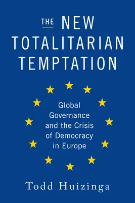 La nouvelle tentation totalitaire : La gouvernance mondiale et la crise de la démocratie en Europe - The New Totalitarian Temptation: Global Governance and the Crisis of Democracy in Europe