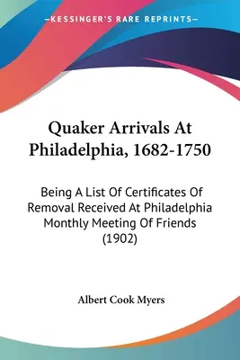 Quaker Arrivals At Philadelphia, 1682-1750 : Being A List Of Certificates Of Removal Received At Philadelphia Monthly Meeting Of Friends (Arrivées des quakers à Philadelphie, 1682-1750 : Liste des certificats de déménagement reçus à l'assemblée mensuelle des amis de Philadelphie) - Quaker Arrivals At Philadelphia, 1682-1750: Being A List Of Certificates Of Removal Received At Philadelphia Monthly Meeting Of Friends