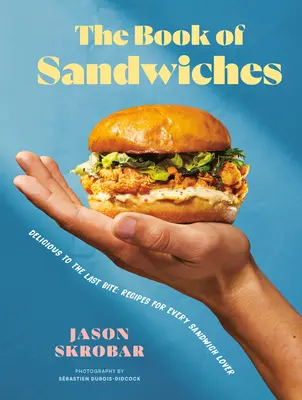 Le livre des sandwiches : Délicieux jusqu'à la dernière bouchée : recettes pour tous les amateurs de sandwichs - The Book of Sandwiches: Delicious to the Last Bite: Recipes for Every Sandwich Lover