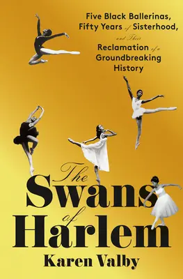 Les cygnes de Harlem : Cinq ballerines noires, cinquante ans de sororité et leur reconquête d'une histoire révolutionnaire - The Swans of Harlem: Five Black Ballerinas, Fifty Years of Sisterhood, and Their Reclamation of a Groundbreaking History
