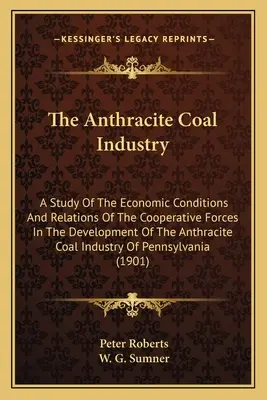 L'industrie du charbon anthracite : Une étude des conditions économiques et des relations des forces coopératives dans le développement de l'industrie du charbon anthracite I - The Anthracite Coal Industry: A Study Of The Economic Conditions And Relations Of The Cooperative Forces In The Development Of The Anthracite Coal I