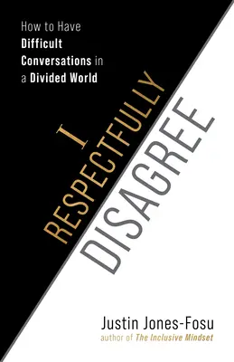 Je suis respectueusement en désaccord : comment avoir des conversations difficiles dans un monde divisé - I Respectfully Disagree: How to Have Difficult Conversations in a Divided World