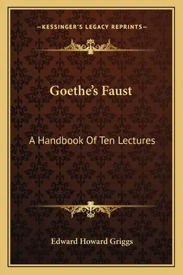 Le Faust de Goethe : Un manuel de dix conférences - Goethe's Faust: A Handbook Of Ten Lectures
