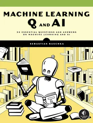 Machine Learning Q and AI : 30 questions et réponses essentielles sur l'apprentissage automatique et l'IA - Machine Learning Q and AI: 30 Essential Questions and Answers on Machine Learning and AI