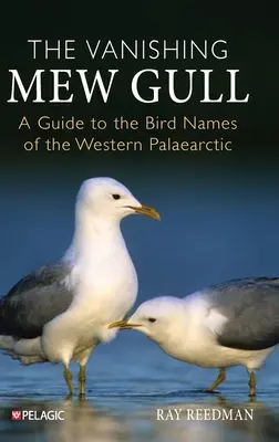 La mouette mélanocéphale en voie de disparition : Un guide des noms d'oiseaux du Paléarctique occidental - The Vanishing Mew Gull: A Guide to the Bird Names of the Western Palaearctic