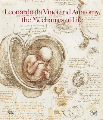 Léonard de Vinci et l'anatomie : la mécanique de la vie - Leonardo Da Vinci and Anatomy: The Mechanics of Life