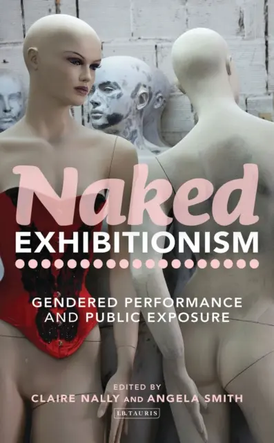 Exhibitionnisme nu : La performance sexuée et l'exposition publique - Naked Exhibitionism: Gendered Performance and Public Exposure