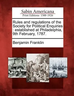 Règles et règlements de la Société des enquêtes politiques : Établie à Philadelphie, le 9 février 1787. - Rules and Regulations of the Society for Political Enquiries: Established at Philadelphia, 9th February, 1787.