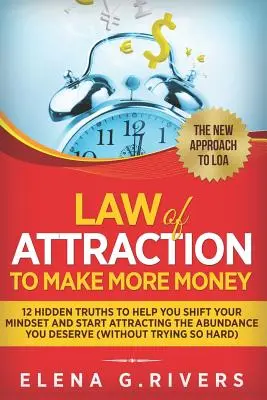 La loi de l'attraction pour gagner plus d'argent : 12 vérités cachées pour vous aider à changer votre état d'esprit et commencer à attirer l'abondance que vous méritez (sans essayer). - Law Of Attraction to Make More Money: 12 Hidden Truths to Help You Shift Your Mindset and Start Attracting the Abundance You Deserve (without Trying S