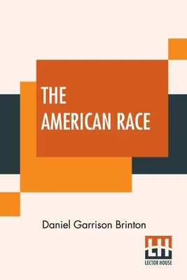 La race américaine : classification linguistique et description ethnographique des tribus indigènes d'Amérique du Nord et du Sud - The American Race: A Linguistic Classification And Ethnographic Description Of The Native Tribes Of North And South America