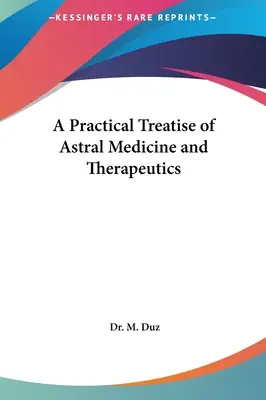 Un traité pratique de médecine astrale et de thérapeutique - A Practical Treatise of Astral Medicine and Therapeutics