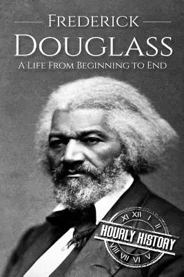 Frederick Douglass : Une vie du début à la fin - Frederick Douglass: A Life From Beginning to End