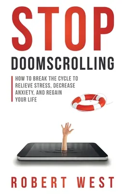 Stop Doomscrolling : Comment briser le cycle pour soulager le stress, diminuer l'anxiété et retrouver une vie normale - Stop Doomscrolling: How to Break the Cycle to Relieve Stress, Decrease Anxiety, and Regain Your Life