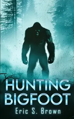 La chasse au Bigfoot : Un thriller cryptique - Hunting Bigfoot: A Cryptid Thriller