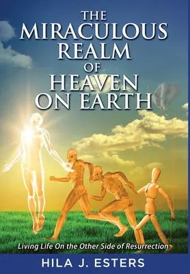 Le royaume miraculeux du ciel sur terre : Vivre de l'autre côté de la résurrection - The Miraculous Realm of Heaven on Earth: Living Life on the Other Side of Resurrection