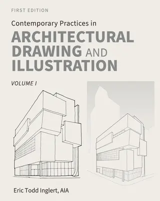 Pratiques contemporaines du dessin d'architecture et de l'illustration : Volume I - Contemporary Practices in Architectural Drawing and Illustration: Volume I