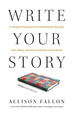 Écrire son histoire : Un cadre simple pour se comprendre soi-même, son histoire et sa raison d'être dans le monde - Write Your Story: A Simple Framework to Understand Yourself, Your Story, and Your Purpose in the World