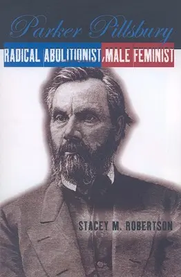 Parker Pillsbury : Abolitionniste radical, féministe masculin - Parker Pillsbury: Radical Abolitionist, Male Feminist