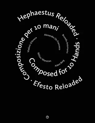 Hephaestus Reloaded / Efesto Reloaded : Composed for 10 Hands / Composizione per 10 mani - Hephaestus Reloaded / Efesto Reloaded: Composed for 10 Hands / Composizione per 10 mani