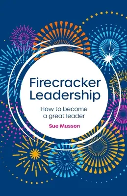 Firecracker Leadership : Comment devenir un grand leader - Firecracker Leadership: How to Become a Great Leader