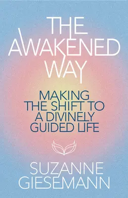 La voie de l'éveil : Passer à une vie guidée par la Divinité - The Awakened Way: Making the Shift to a Divinely Guided Life