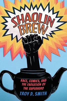 Shaolin Brew : Race, Comics, and the Evolution of the Superhero (La race, les bandes dessinées et l'évolution du super-héros) - Shaolin Brew: Race, Comics, and the Evolution of the Superhero