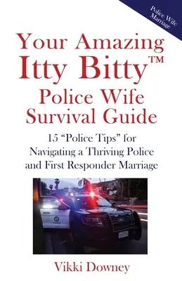Your Amazing Itty Bitty(TM) Police Wife Survival Guide : 15 conseils de police pour un mariage prospère entre policiers et secouristes. - Your Amazing Itty Bitty(TM) Police Wife Survival Guide: 15 Police Tips