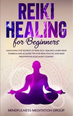 Guérison par le Reiki pour les débutants : Découvrez les secrets de l'autoguérison Reiki ! Apprendre les symboles du Reiki et acquérir des astuces pour le Reiki psychique et la méditation Reiki. - Reiki Healing for Beginners: Unlocking the Secrets of Reiki Self-Healing! Learn Reiki Symbols and Acquire Tips for Reiki Psychic and Reiki Meditati