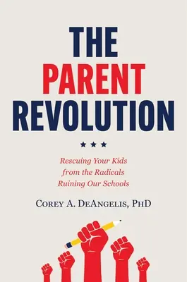 La révolution des parents : Sauver vos enfants des radicaux qui ruinent nos écoles - The Parent Revolution: Rescuing Your Kids from the Radicals Ruining Our Schools