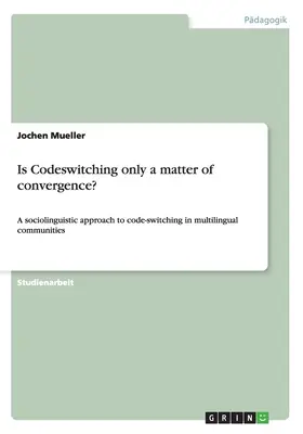 Le changement de code n'est-il qu'une question de convergence ? Une approche sociolinguistique de l'alternance codique dans les communautés multilingues - Is Codeswitching only a matter of convergence?: A sociolinguistic approach to code-switching in multilingual communities