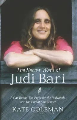Les guerres secrètes de Judi Bari : une voiture piégée, la lutte pour les séquoias et la fin de la Terre d'abord - The Secret Wars of Judi Bari: A Car Bomb, the Fight for the Redwoods, and the End of Earth First
