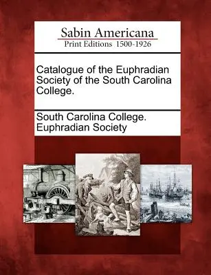 Catalogue de la Société Euphradienne du Collège de Caroline du Sud. - Catalogue of the Euphradian Society of the South Carolina College.