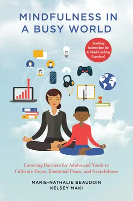 La pleine conscience dans un monde occupé : Abaisser les barrières pour les adultes et les jeunes afin de cultiver la concentration, la paix émotionnelle et la gratitude - Mindfulness in a Busy World: Lowering Barriers for Adults and Youth to Cultivate Focus, Emotional Peace, and Gratefulness