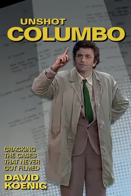 Unshot Columbo : Les affaires qui n'ont jamais été filmées - Unshot Columbo: Cracking the Cases That Never Got Filmed