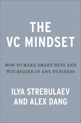 L'esprit d'entreprise : Comment faire des paris plus intelligents et réaliser une croissance extraordinaire - The Venture Mindset: How to Make Smarter Bets and Achieve Extraordinary Growth