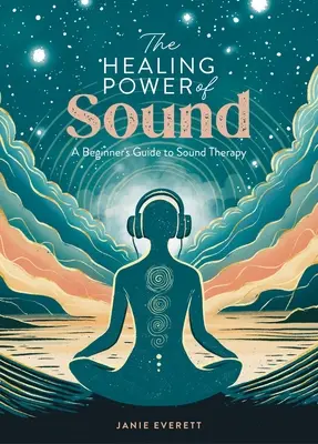 Le pouvoir de guérison du son : Guide de la thérapie par le son pour les débutants - The Healing Power of Sound: A Beginner's Guide to Sound Therapy
