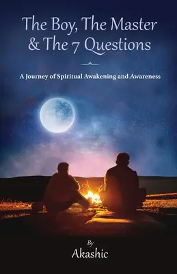 Le garçon, le maître et les 7 questions, un voyage d'éveil spirituel et de prise de conscience - The Boy, The Master and The 7 Questions, A Journey of Spiritual Awakening And Awareness